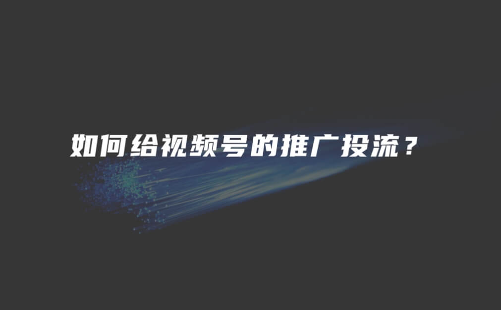 如何给视频号的推广投流？